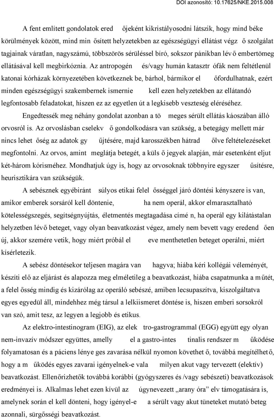 Az antropogén és/vagy humán katasztr ófák nem feltétlenül katonai kórházak környezetében következnek be, bárhol, bármikor el őfordulhatnak, ezért minden egészségügyi szakembernek ismernie kell ezen