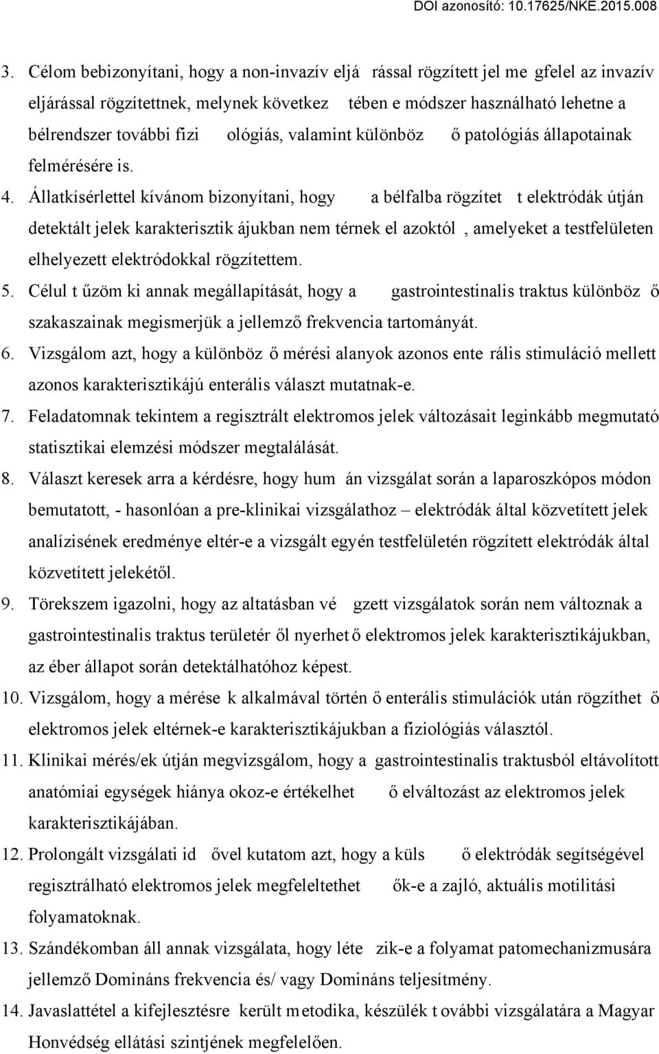 Állatkísérlettel kívánom bizonyítani, hogy a bélfalba rögzítet t elektródák útján detektált jelek karakterisztik ájukban nem térnek el azoktól, amelyeket a testfelületen elhelyezett elektródokkal