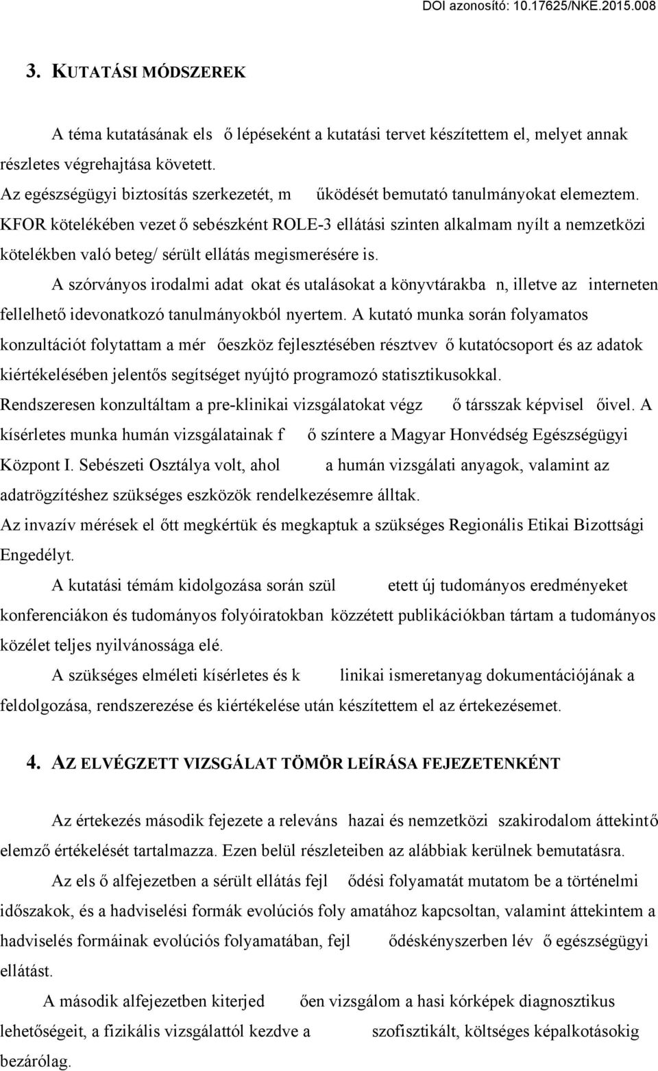 KFOR kötelékében vezet ő sebészként ROLE-3 ellátási szinten alkalmam nyílt a nemzetközi kötelékben való beteg/ sérült ellátás megismerésére is.