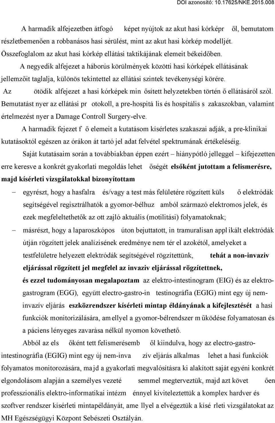 A negyedik alfejezet a háborús körülmények közötti hasi kórképek ellátásának jellemzőit taglalja, különös tekintettel az ellátási szintek tevékenységi körére.