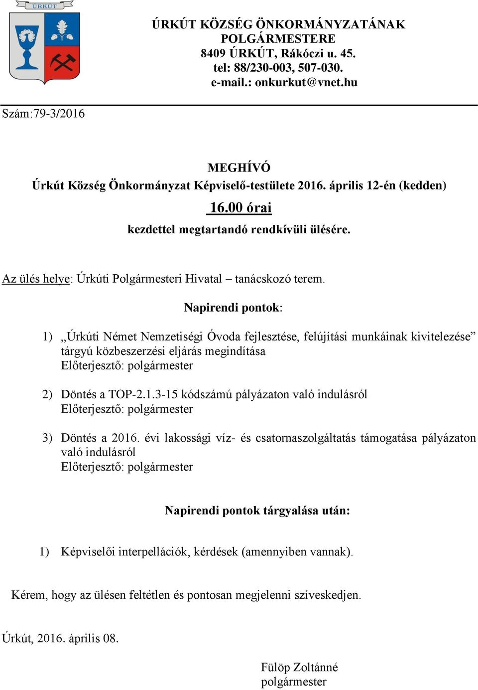 Napirendi pontok: 1) Úrkúti Német Nemzetiségi Óvoda fejlesztése, felújítási munkáinak kivitelezése tárgyú közbeszerzési eljárás megindítása Előterjesztő: polgármester 2) Döntés a TOP-2.1.3-15 kódszámú pályázaton való indulásról Előterjesztő: polgármester 3) Döntés a 2016.