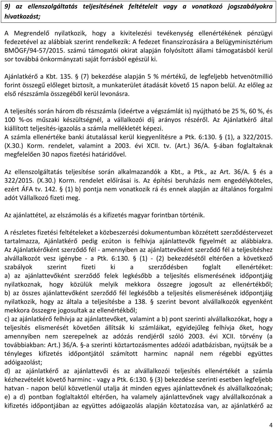 számú támogatói okirat alapján folyósított állami támogatásból kerül sor továbbá önkormányzati saját forrásból egészül ki. Ajánlatkérő a Kbt. 135.