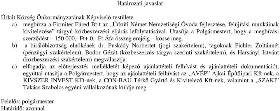 Puskády Norbertet (jogi szakértelem), tagoknak Pichler Zoltánnét (pénzügyi szakértelem), Bodor Gézát (közbeszerzés tárgya szerinti szakértelem), és Harsányi Istvánt (közbeszerzési szakértelem)