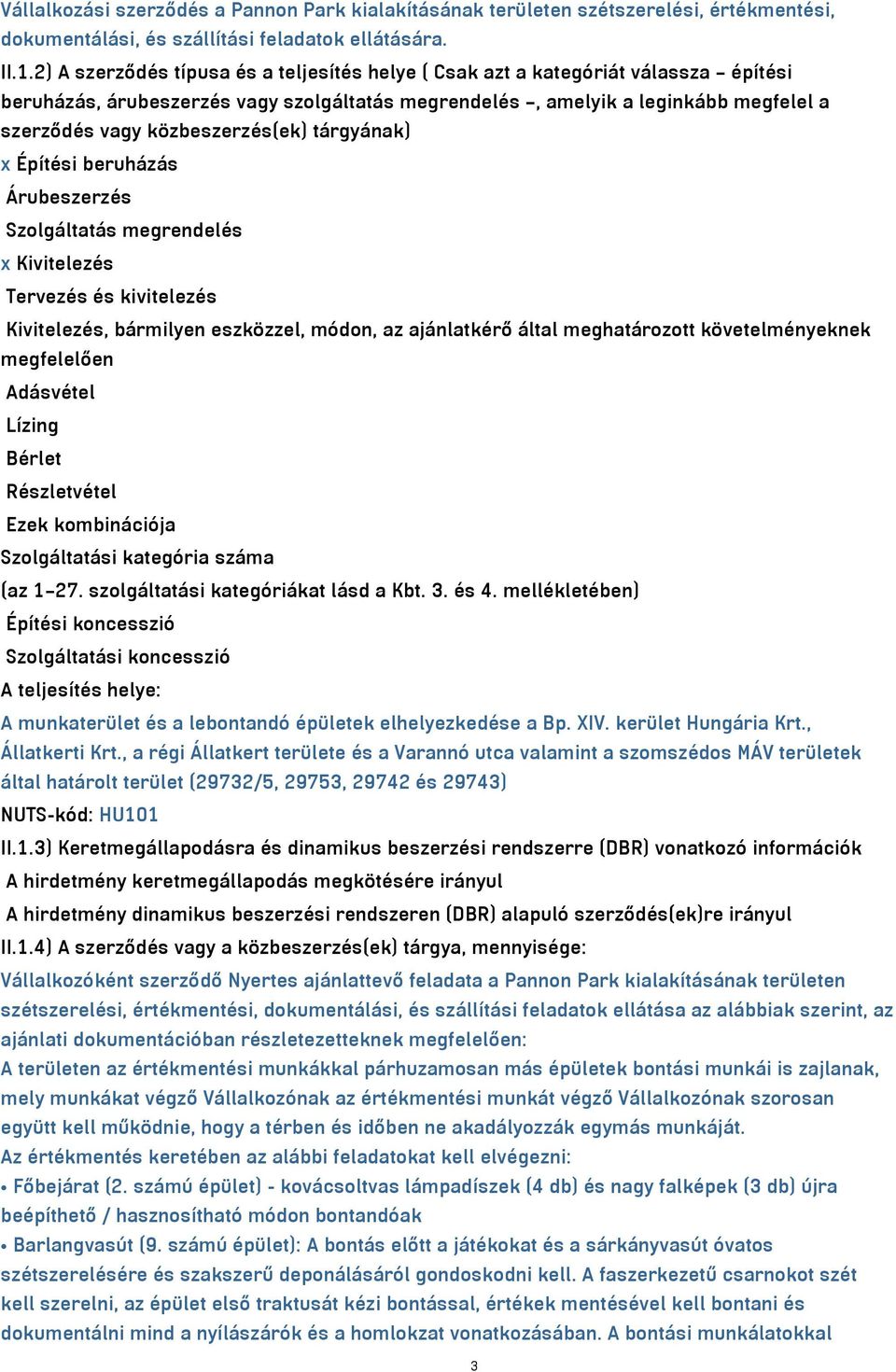 közbeszerzés(ek) tárgyának) x Építési beruházás Árubeszerzés Szolgáltatás megrendelés x Kivitelezés Tervezés és kivitelezés Kivitelezés, bármilyen eszközzel, módon, az ajánlatkérő által meghatározott