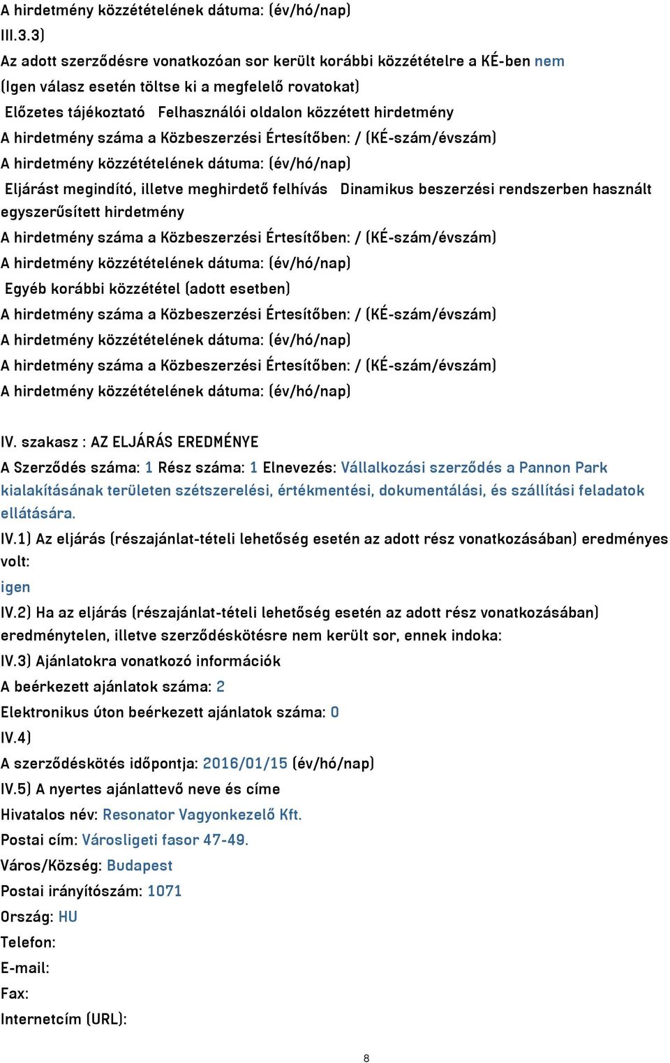 hirdetmény száma a Közbeszerzési Értesítőben: / (KÉ-szám/évszám) Eljárást megindító, illetve meghirdető felhívás Dinamikus beszerzési rendszerben használt egyszerűsített hirdetmény A hirdetmény száma