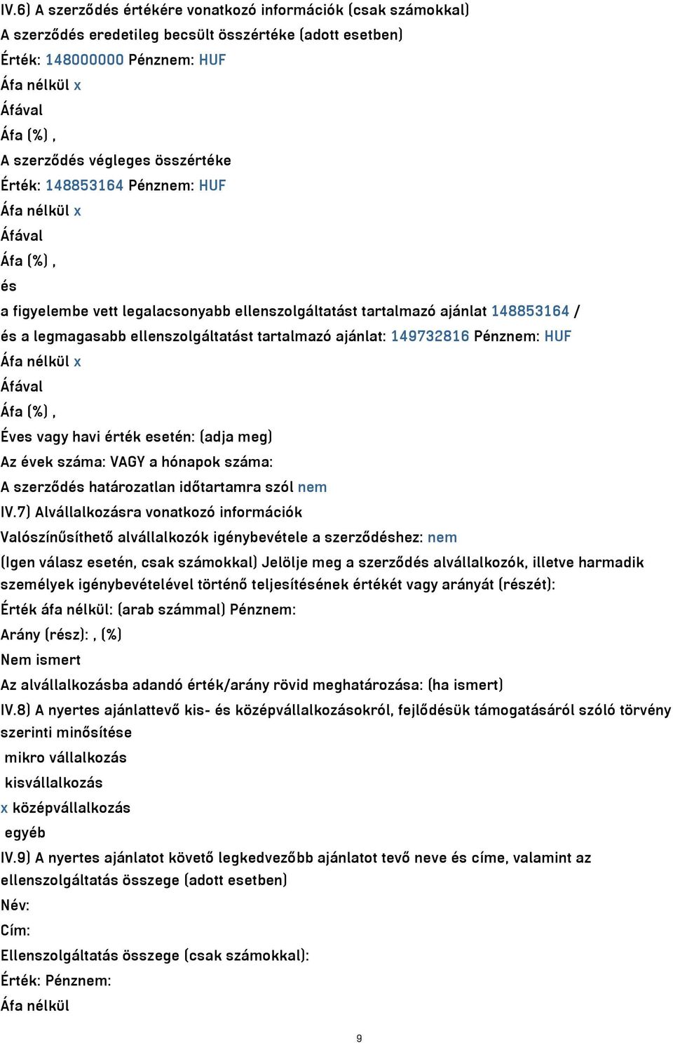 ellenszolgáltatást tartalmazó ajánlat: 149732816 Pénznem: HUF Áfa nélkül x Áfával Áfa (%), Éves vagy havi érték esetén: (adja meg) Az évek száma: VAGY a hónapok száma: A szerződés határozatlan