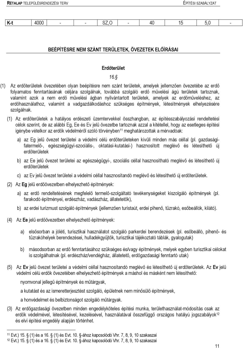 tartoznak, valaint azok a ne erdő űvelési ágban nyilvántartott területek, aelyek az erdőűveléshez, az erdőhasználathoz, valaint a vadgazdálkodáshoz szükséges építények, létesítények elhelyezésére