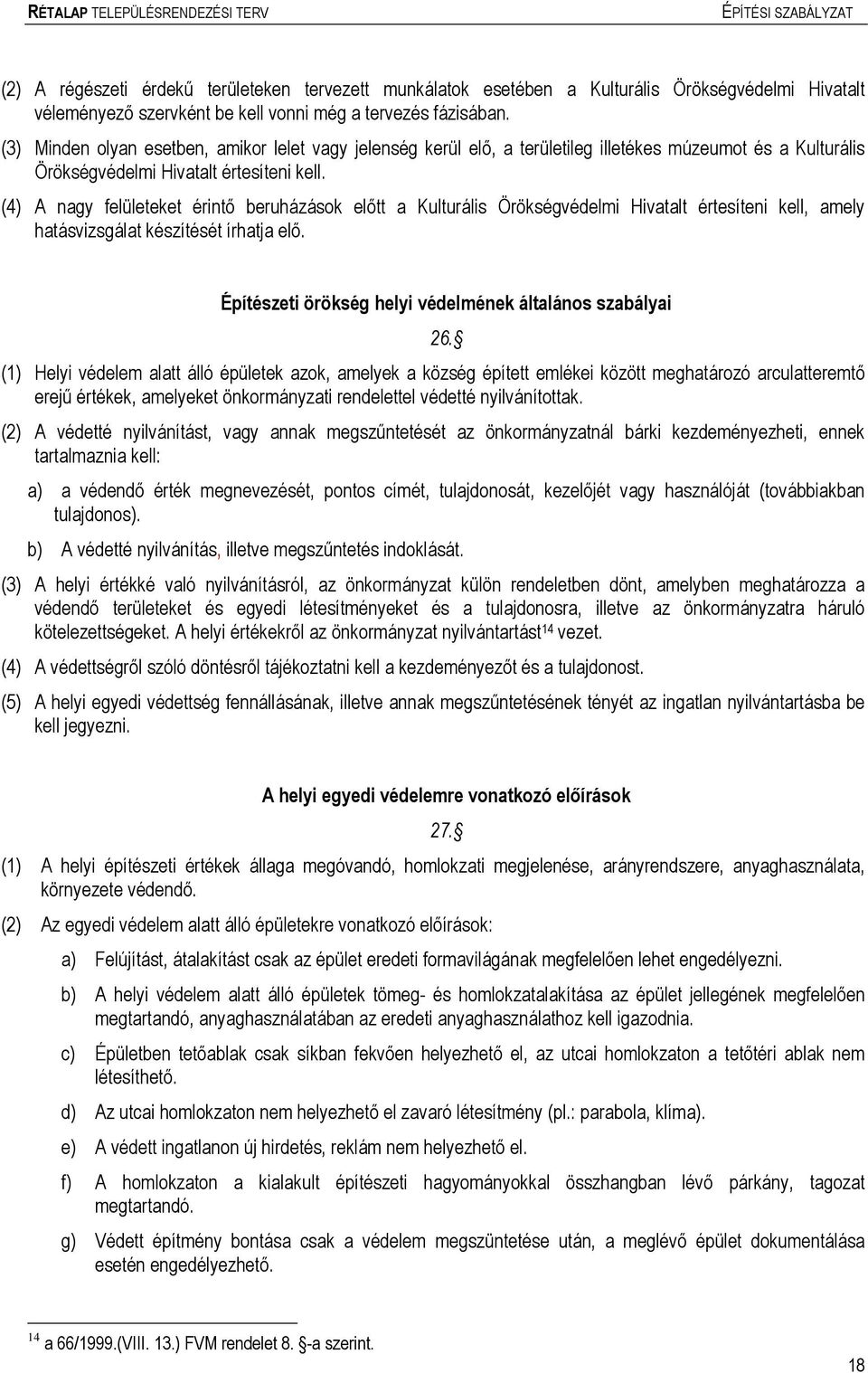 (4) A nagy felületeket érintő beruházások előtt a Kulturális Örökségvédeli Hivatalt értesíteni kell, aely hatásvizsgálat készítését írhatja elő.