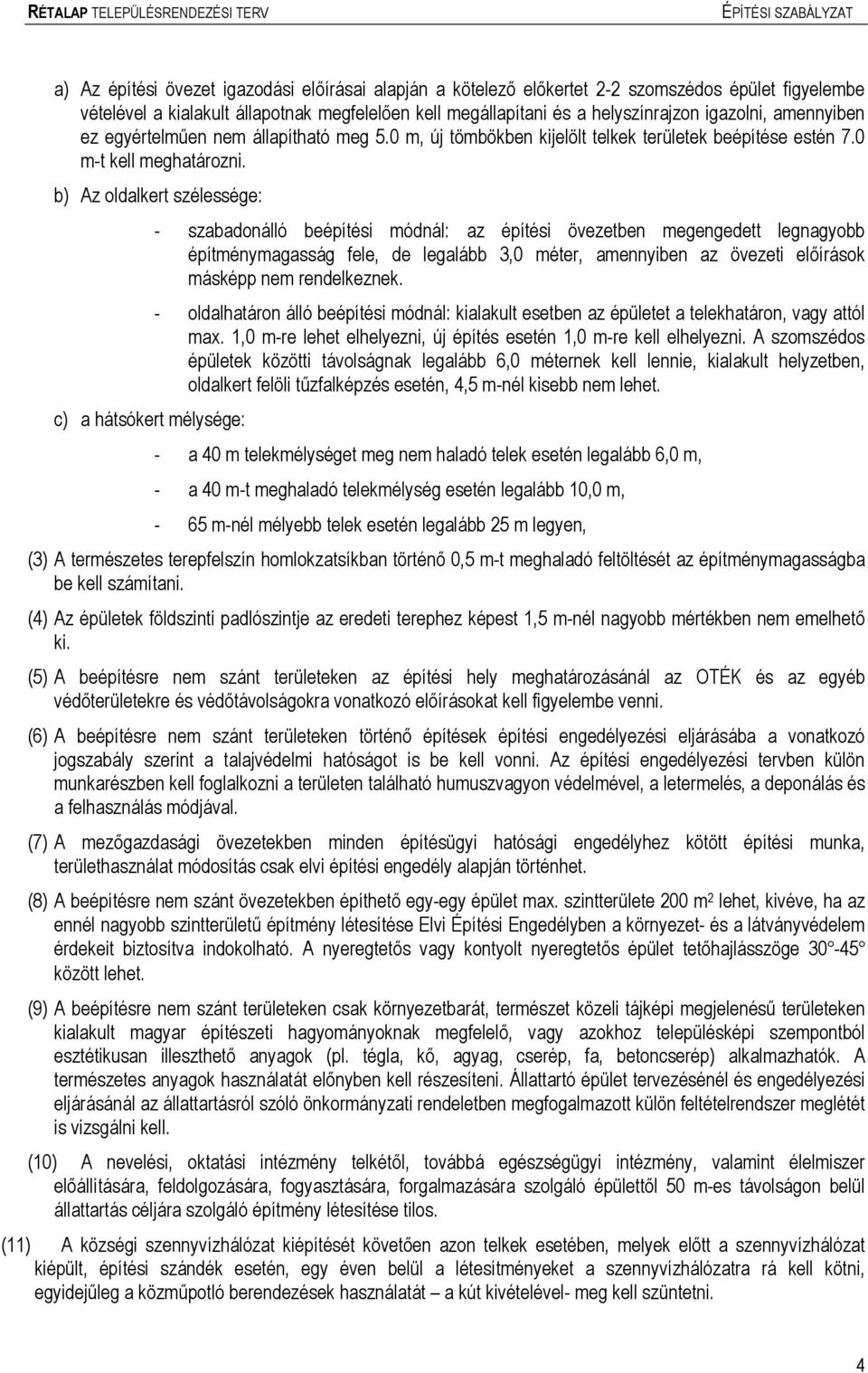 b) Az oldalkert szélessége: - szabadonálló beépítési ódnál: az építési övezetben egengedett legnagyobb építényagasság fele, de legalább 3,0 éter, aennyiben az övezeti előírások ásképp ne rendelkeznek.