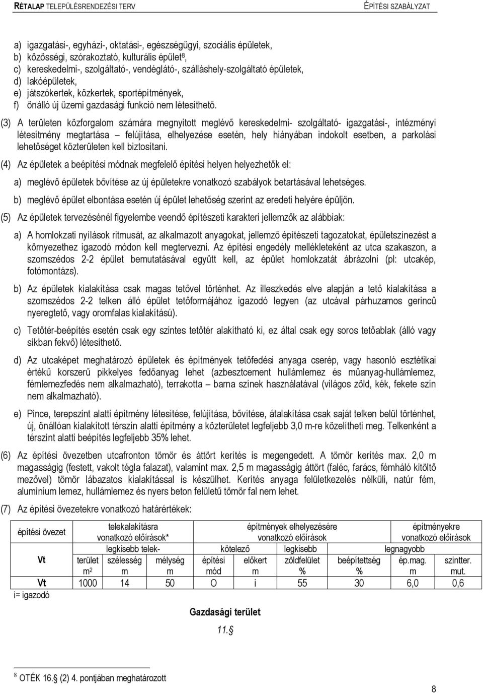 (3) A területen közforgalo száára egnyitott eglévő kereskedeli- szolgáltató- igazgatási-, intézényi létesítény egtartása felújítása, elhelyezése esetén, hely hiányában indokolt esetben, a parkolási