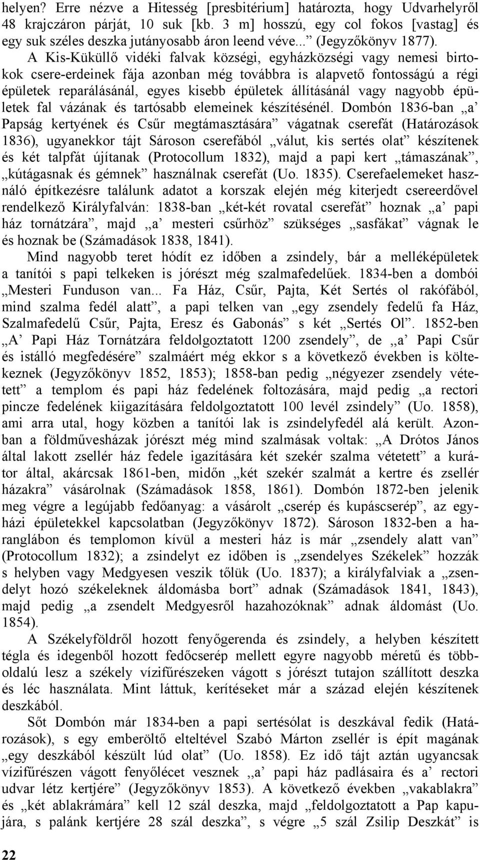 A Kis-Küküllő vidéki falvak községi, egyházközségi vagy nemesi birtokok csere-erdeinek fája azonban még továbbra is alapvető fontosságú a régi épületek reparálásánál, egyes kisebb épületek