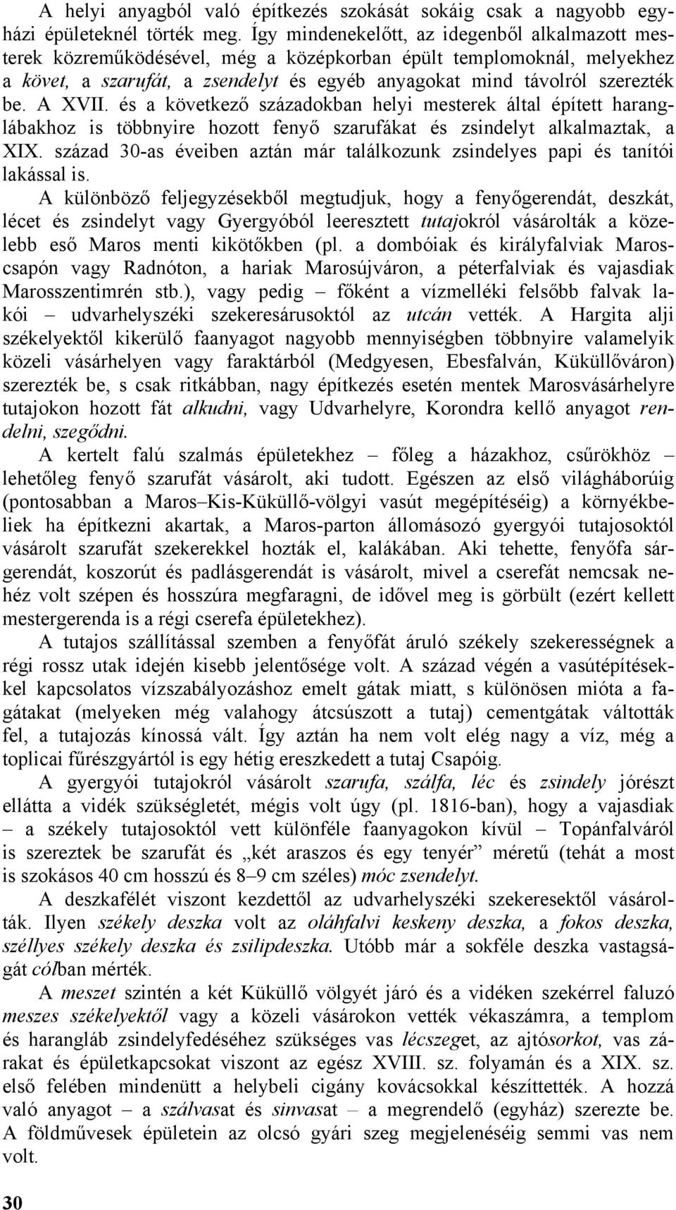 A XVII. és a következő századokban helyi mesterek által épített haranglábakhoz is többnyire hozott fenyő szarufákat és zsindelyt alkalmaztak, a XIX.