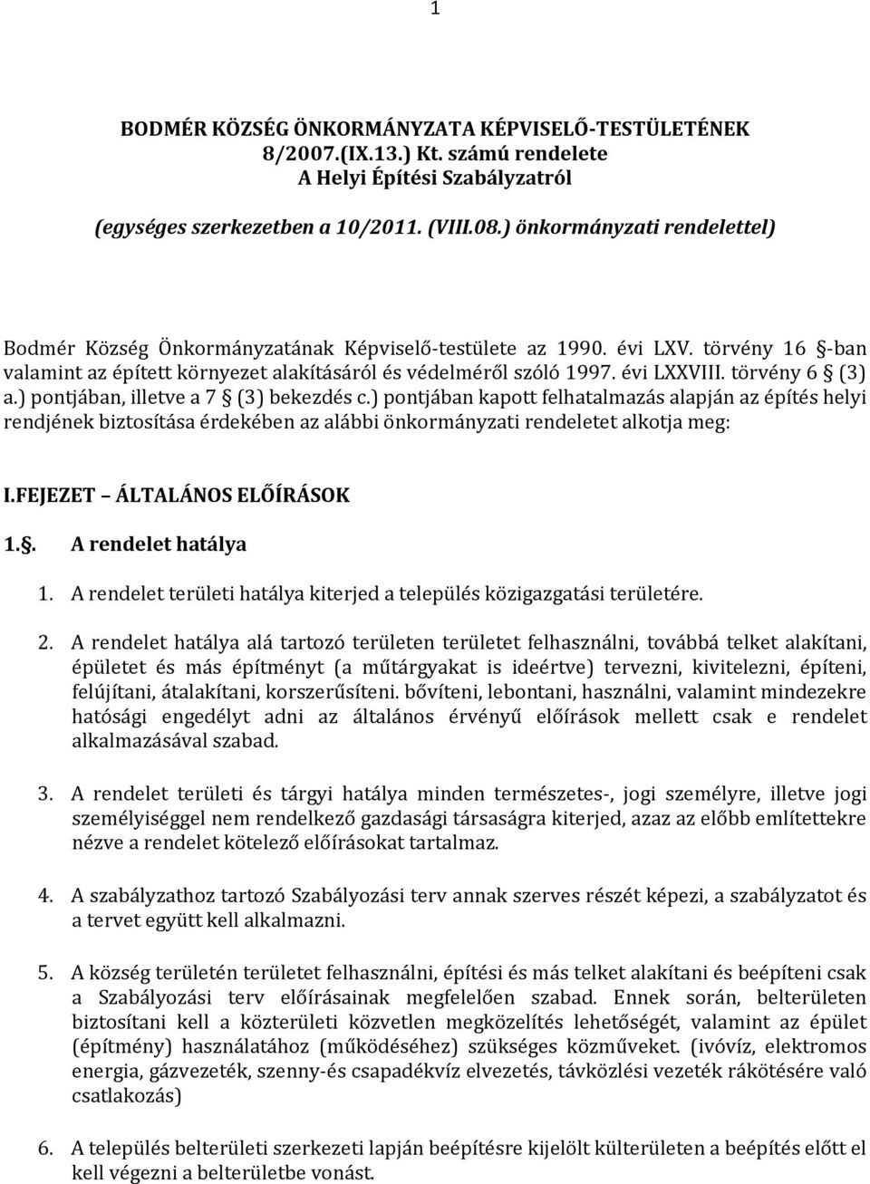 törvény 6 (3) a.) pontjában, illetve a 7 (3) bekezdés c.) pontjában kapott felhatalmazás alapján az építés helyi rendjének biztosítása érdekében az alábbi önkormányzati rendeletet alkotja meg: I.