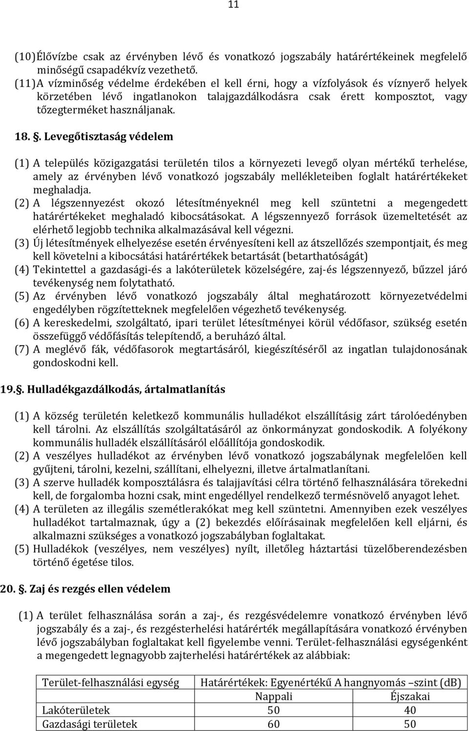 . Levegőtisztaság védelem (1) A település közigazgatási területén tilos a környezeti levegő olyan mértékű terhelése, amely az érvényben lévő vonatkozó jogszabály mellékleteiben foglalt határértékeket