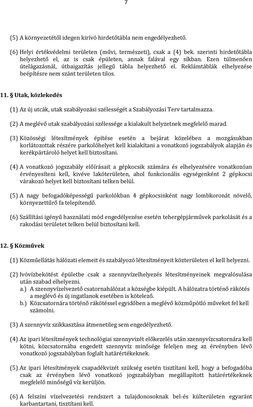 Reklámtáblák elhelyezése beépítésre nem szánt területen tilos. 11. Utak, közlekedés (1) Az új utcák, utak szabályozási szélességét a Szabályozási Terv tartalmazza.