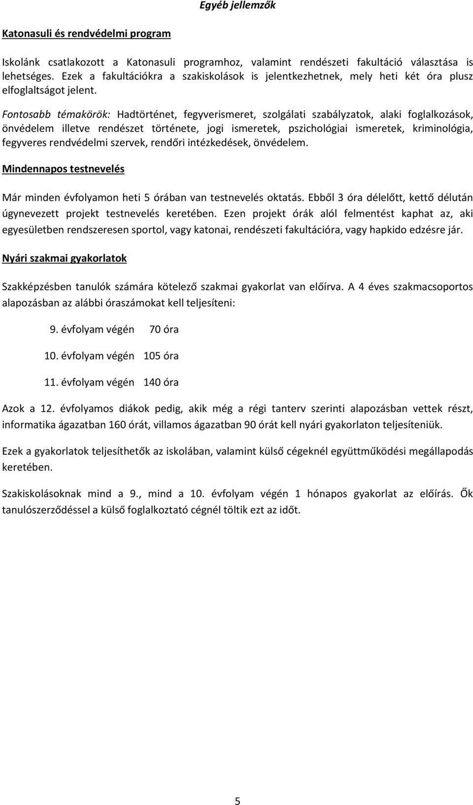 Fontosabb témakörök: Hadtörténet, fegyverismeret, szolgálati szabályzatok, alaki foglalkozások, önvédelem illetve rendészet története, jogi ismeretek, pszichológiai ismeretek, kriminológia, fegyveres
