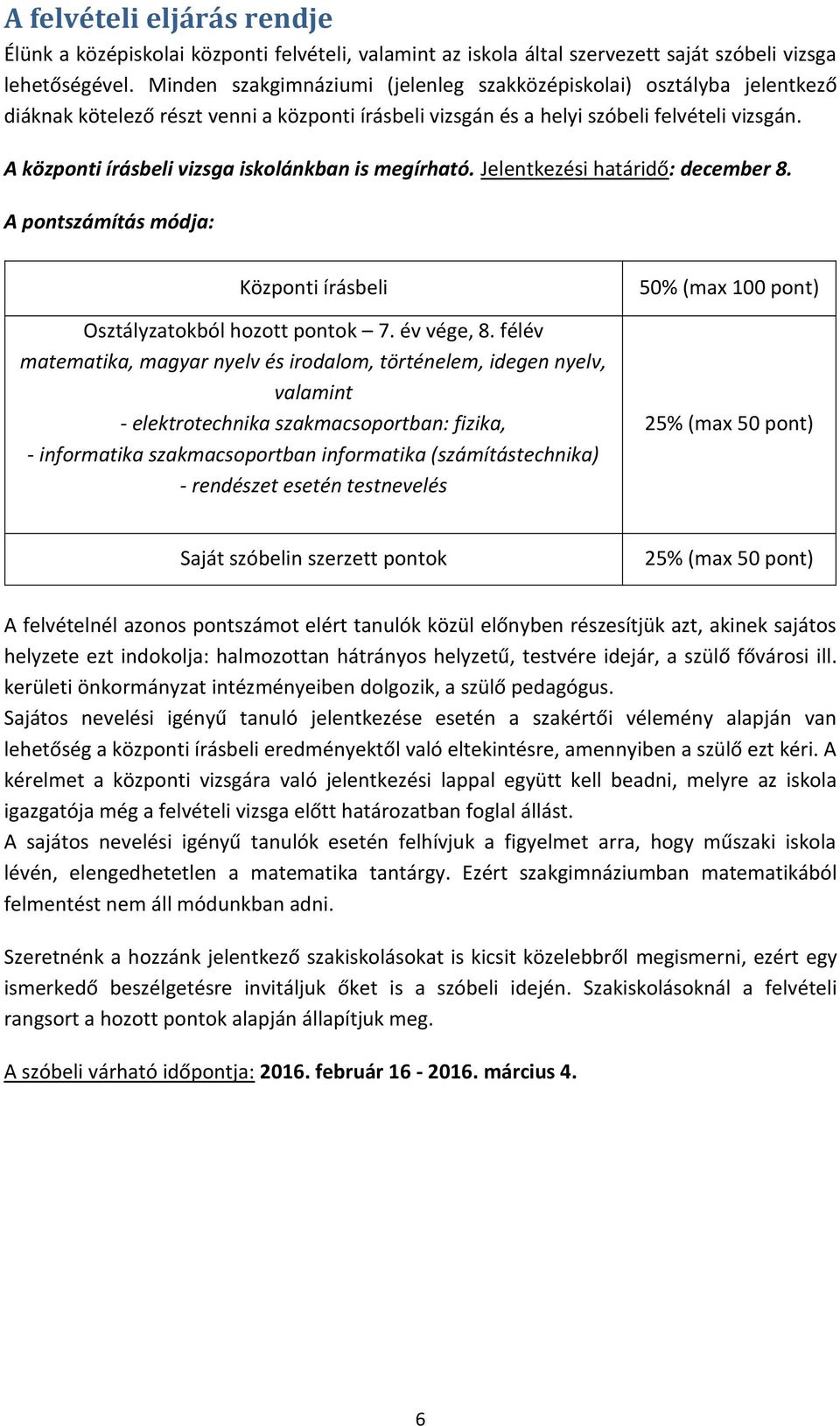 A központi írásbeli vizsga iskolánkban is megírható. Jelentkezési határidő: december 8. A pontszámítás módja: Központi írásbeli Osztályzatokból hozott pontok 7. év vége, 8.