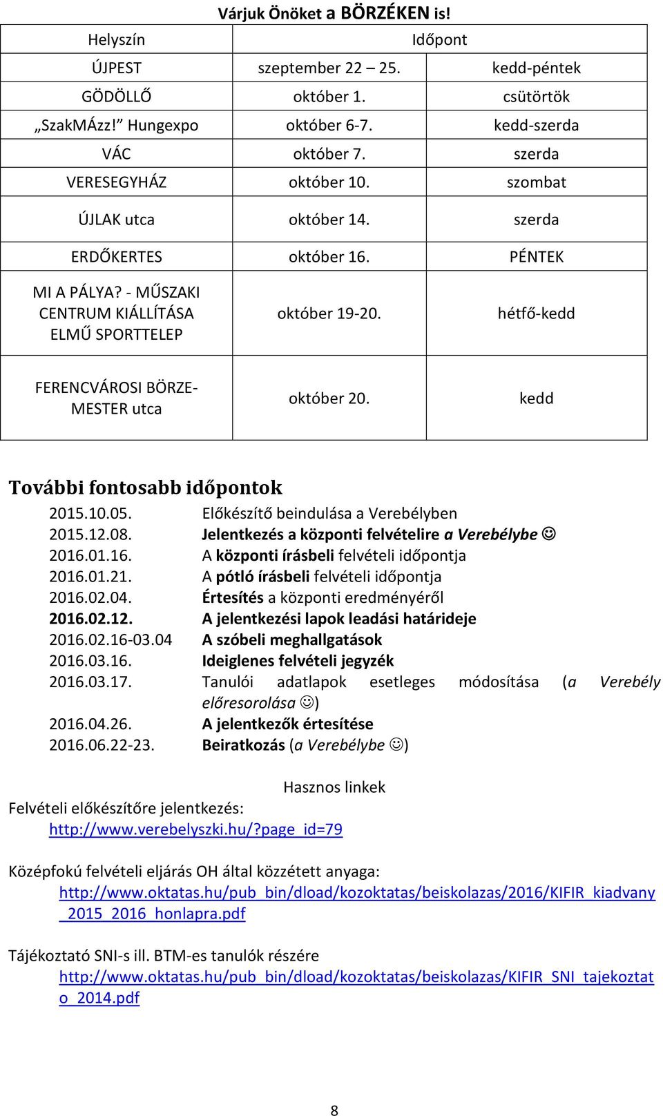 hétfő-kedd FERENCVÁROSI BÖRZE- MESTER utca október 20. kedd További fontosabb időpontok 2015.10.05. Előkészítő beindulása a Verebélyben 2015.12.08.