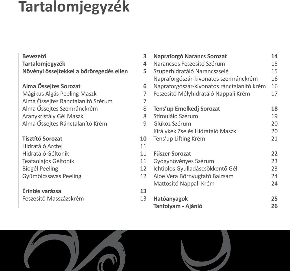 Peeling 12 Érintés varázsa 13 Feszesítő Masszázskrém 13 Napraforgó Narancs Sorozat 14 Narancsos Feszesítő Szérum 15 Szuperhidratáló Narancszselé 15 Napraforgószár-kivonatos szemránckrém 16