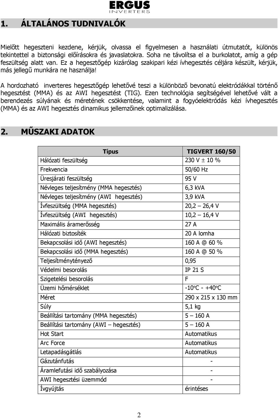 A hordozható inverteres hegesztıgép lehetıvé teszi a különbözı bevonatú elektródákkal történı hegesztést (MMA) és az AWI hegesztést (TIG).