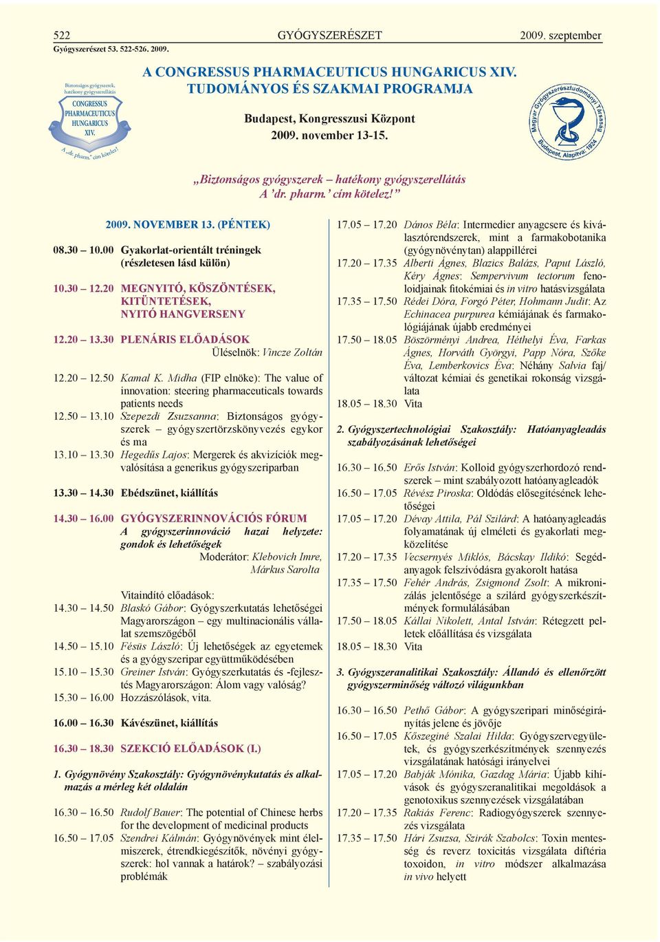cím kötelez! 2009. NOVEMBER 13. (PÉNTEK) 08.30 10.00 Gyakorlat-orientált tréningek (részletesen lásd külön) 10.30 12.20 MEGNYITÓ, KÖSZÖNTÉSEK, KITÜNTETÉSEK, NYITÓ HANGVERSENY 12.20 13.