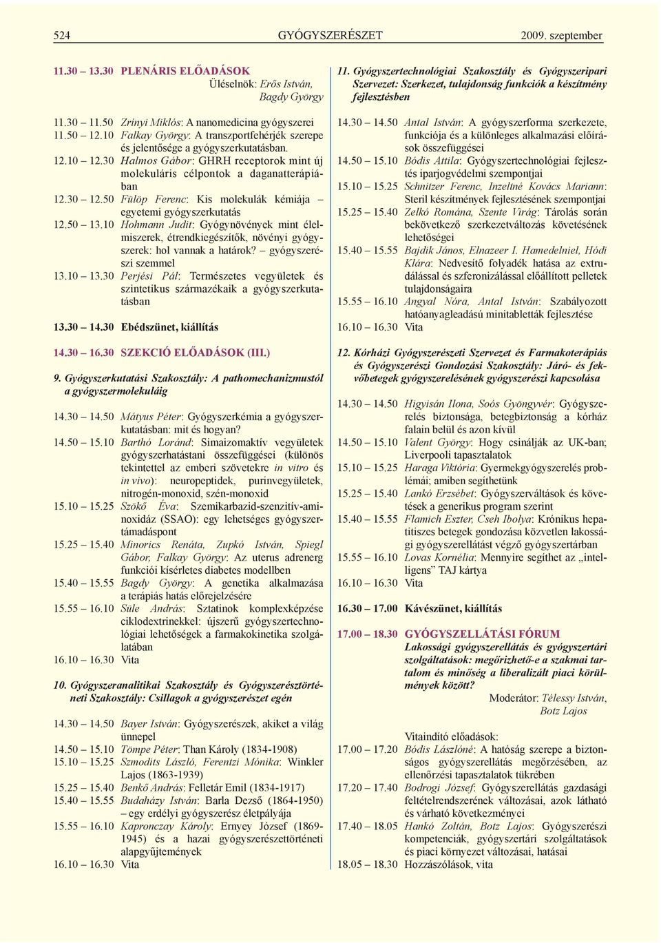 50 Fülöp Ferenc: Kis molekulák kémiája egyetemi gyógyszerkutatás 12.50 13.10 Hohmann Judit: Gyógynövények mint élelmiszerek, étrendkiegészítők, növényi gyógyszerek: hol vannak a határok?