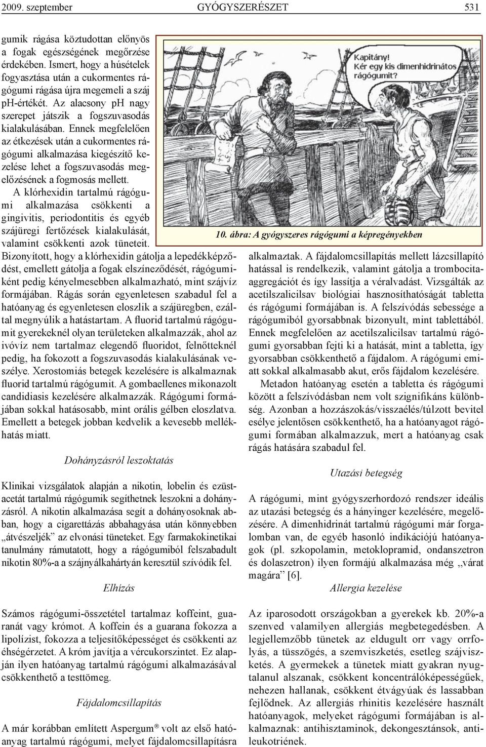 Ennek megfelelően az étkezések után a cukormentes rágógumi alkalmazása kiegészítő kezelése lehet a fogszuvasodás megelőzésének a fogmosás mellett.