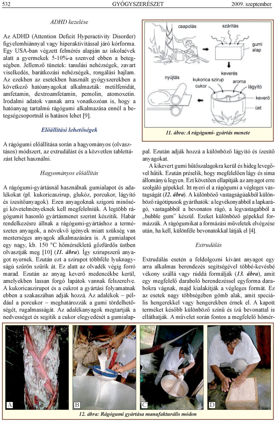 Jellemző tünetek: tanulási nehézségek, zavart viselkedés, barátkozási nehézségek, rongálási hajlam.