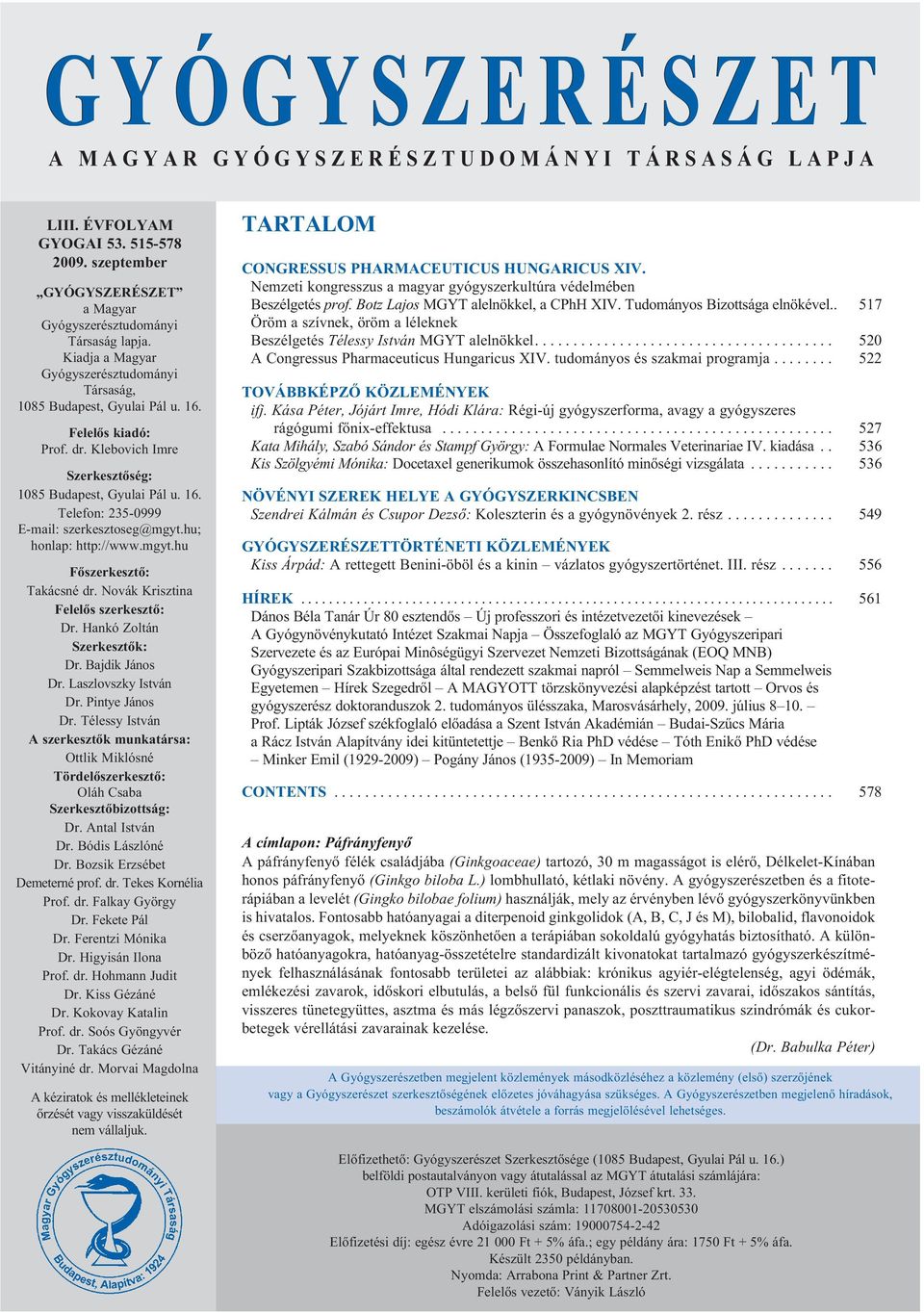 hu; honlap: http://www.mgyt.hu Fõszerkesztõ: Takácsné dr. Novák Krisz ti na Felelõs szerkesztõ: Dr. Hankó Zol tán Szerkesztõk: Dr. Bajdik János Dr. Laszlovszky Ist ván Dr. Pin tye Já nos Dr.