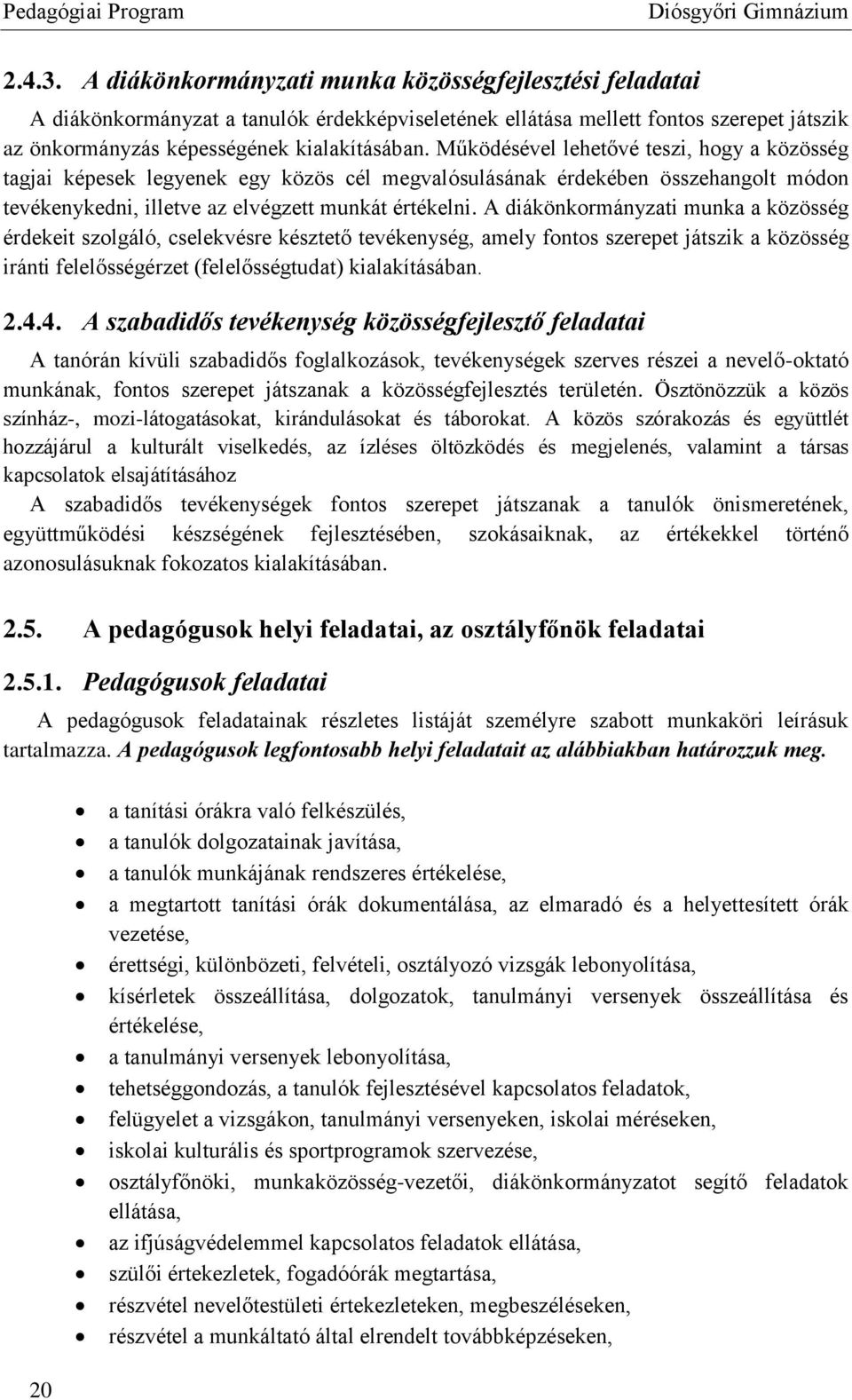 A diákönkormányzati munka a közösség érdekeit szolgáló, cselekvésre késztető tevékenység, amely fontos szerepet játszik a közösség iránti felelősségérzet (felelősségtudat) kialakításában. 2.4.