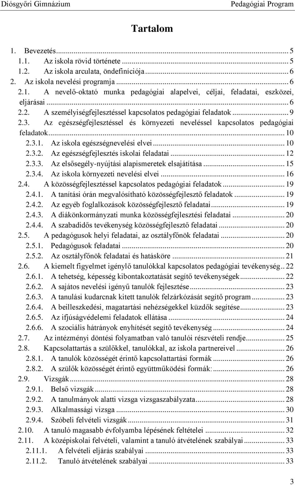 2.3.1. Az iskola egészségnevelési elvei... 10 2.3.2. Az egészségfejlesztés iskolai feladatai... 12 2.3.3. Az elsősegély-nyújtási alapismeretek elsajátítása... 15 2.3.4.