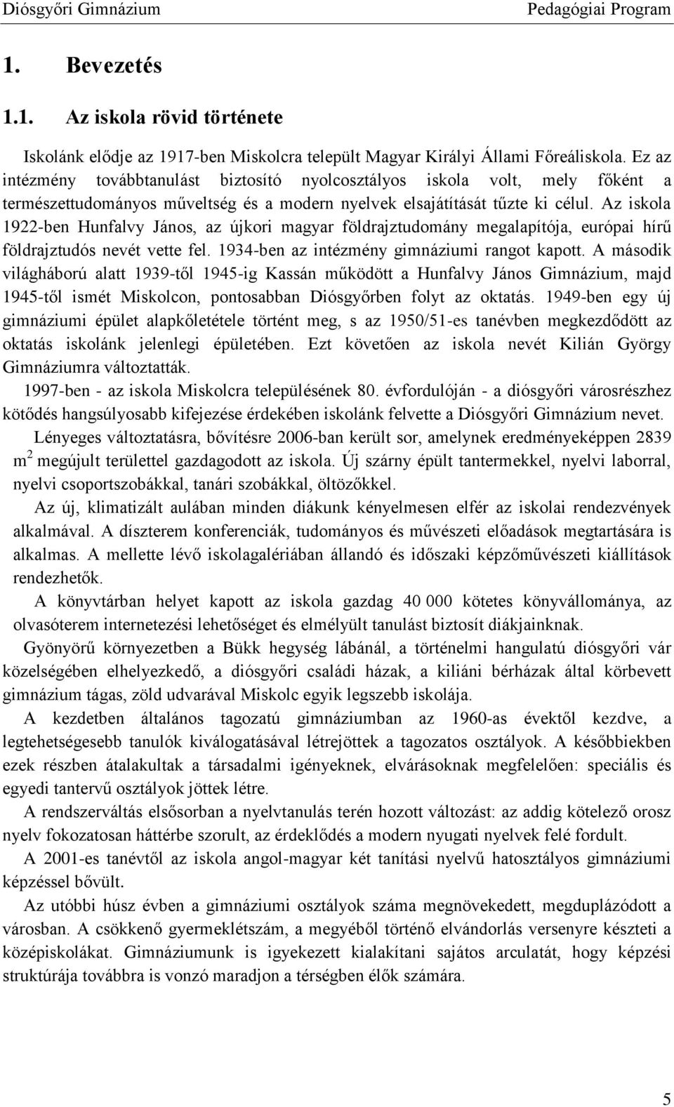 Az iskola 1922-ben Hunfalvy János, az újkori magyar földrajztudomány megalapítója, európai hírű földrajztudós nevét vette fel. 1934-ben az intézmény gimnáziumi rangot kapott.