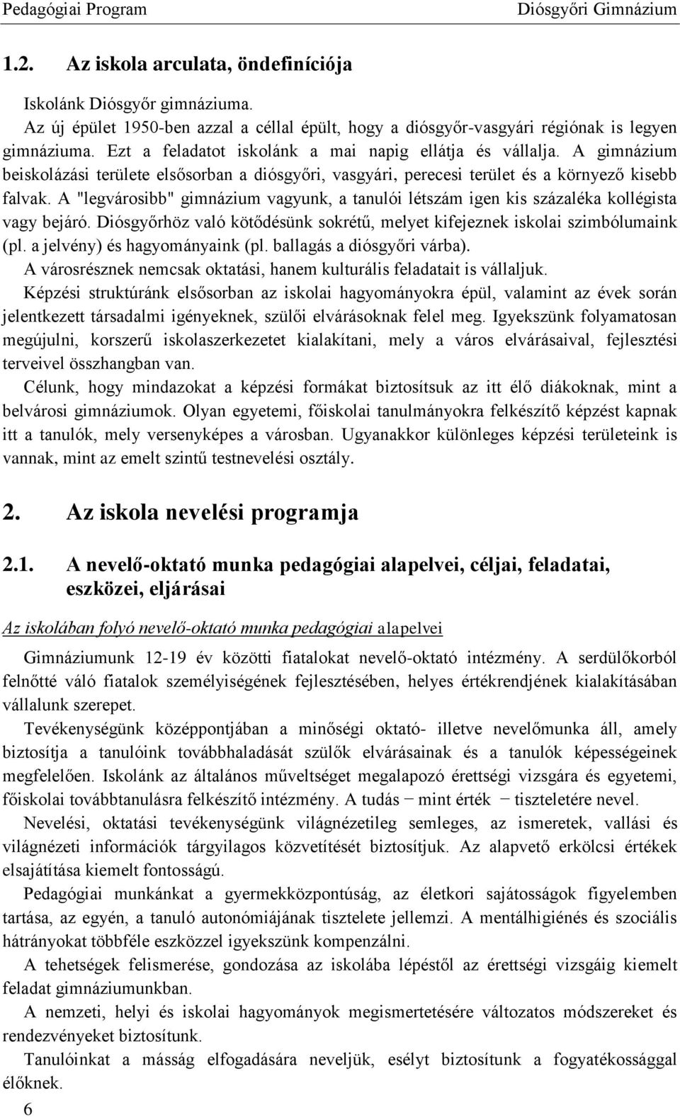 A "legvárosibb" gimnázium vagyunk, a tanulói létszám igen kis százaléka kollégista vagy bejáró. Diósgyőrhöz való kötődésünk sokrétű, melyet kifejeznek iskolai szimbólumaink (pl.