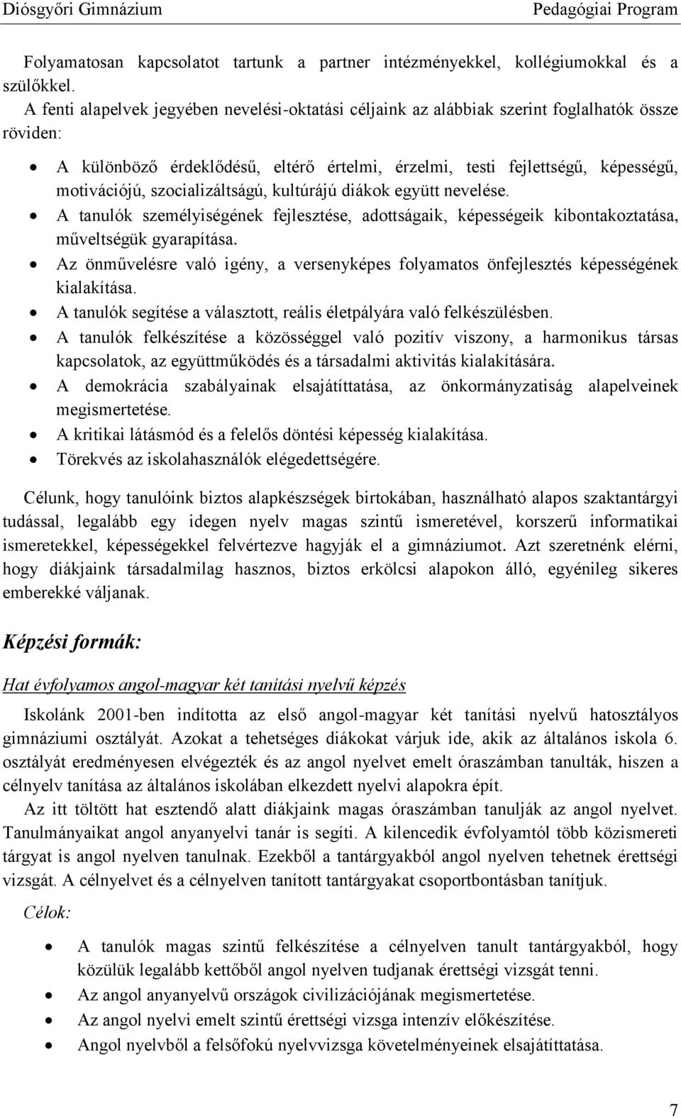 szocializáltságú, kultúrájú diákok együtt nevelése. A tanulók személyiségének fejlesztése, adottságaik, képességeik kibontakoztatása, műveltségük gyarapítása.