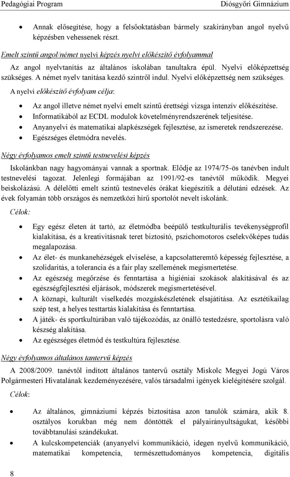 A német nyelv tanítása kezdő szintről indul. Nyelvi előképzettség nem szükséges. A nyelvi előkészítő évfolyam célja: Az angol illetve német nyelvi emelt szintű érettségi vizsga intenzív előkészítése.