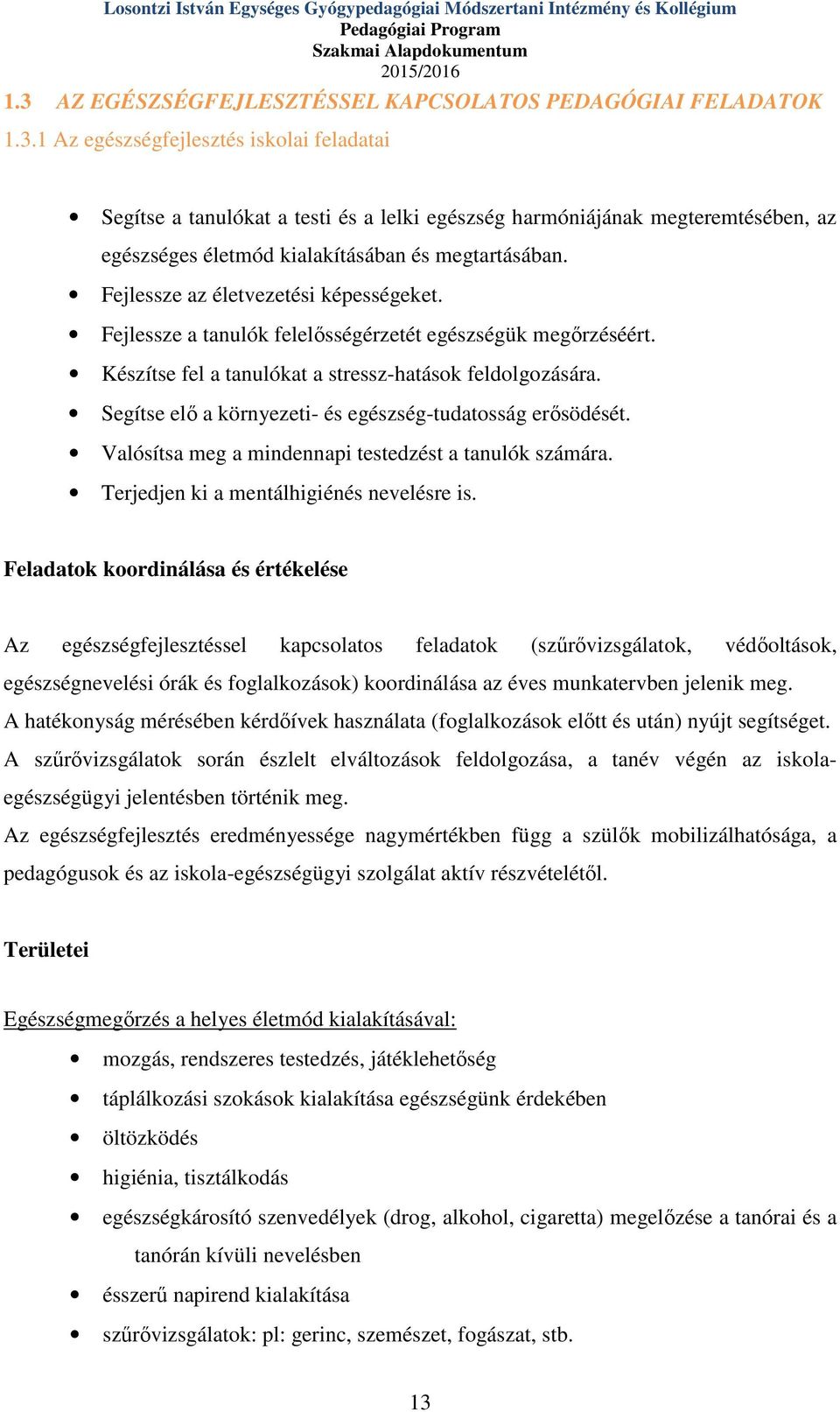 1 Az egészségfejlesztés iskolai feladatai Segítse a tanulókat a testi és a lelki egészség harmóniájának megteremtésében, az egészséges életmód kialakításában és megtartásában.