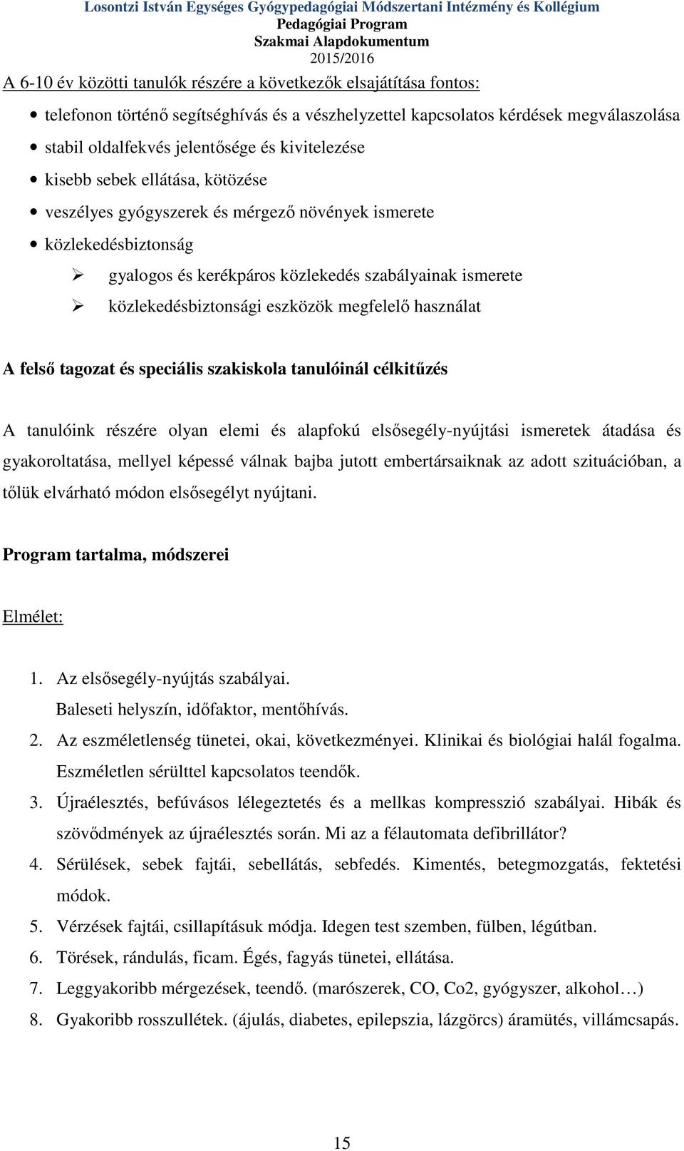 növények ismerete közlekedésbiztonság gyalogos és kerékpáros közlekedés szabályainak ismerete közlekedésbiztonsági eszközök megfelelő használat A felső tagozat és speciális szakiskola tanulóinál