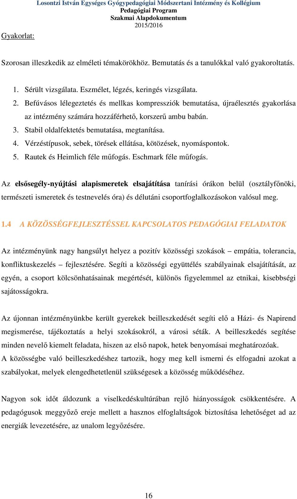 Befúvásos lélegeztetés és mellkas kompressziók bemutatása, újraélesztés gyakorlása az intézmény számára hozzáférhető, korszerű ambu babán. 3. Stabil oldalfektetés bemutatása, megtanítása. 4.