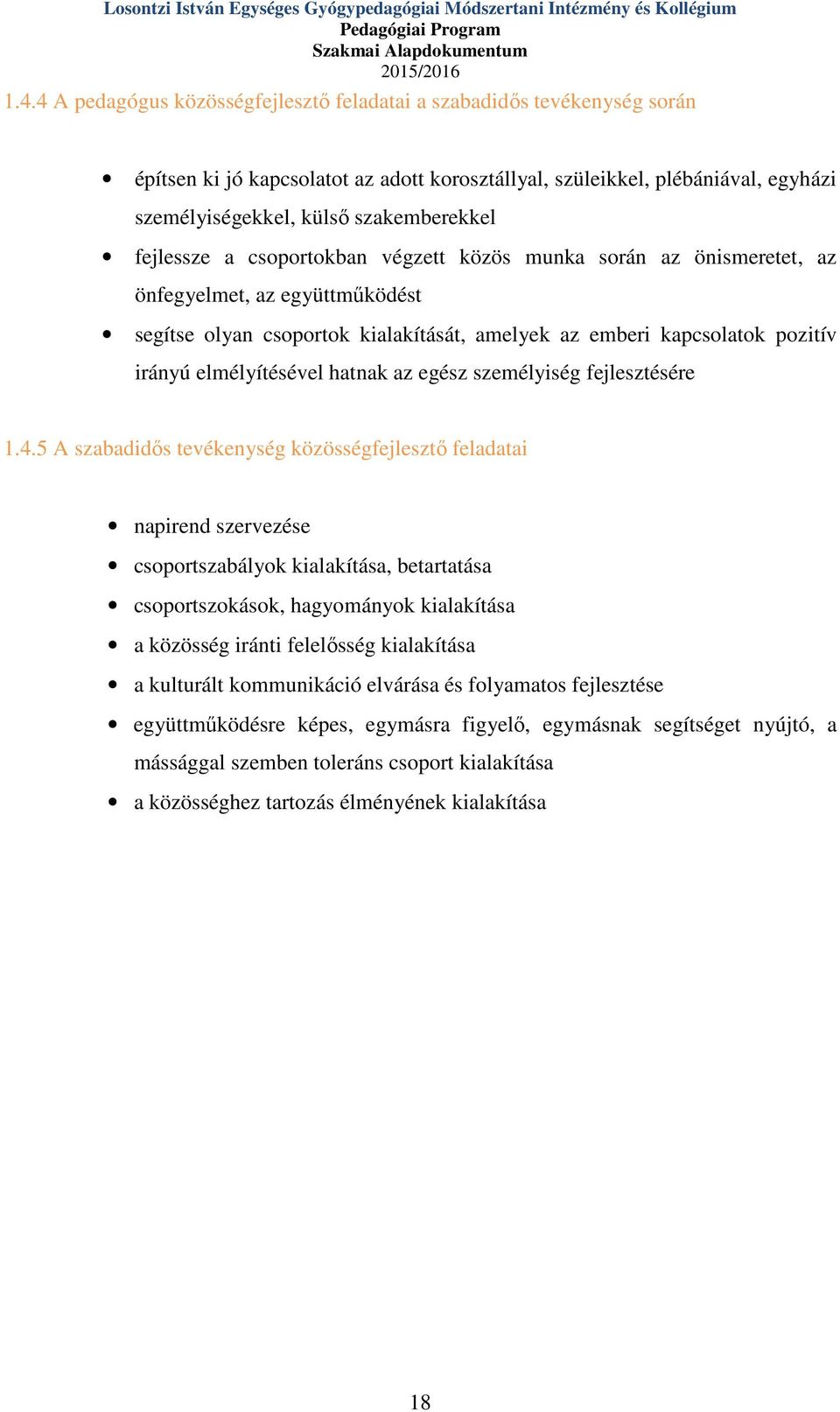 fejlessze a csoportokban végzett közös munka során az önismeretet, az önfegyelmet, az együttműködést segítse olyan csoportok kialakítását, amelyek az emberi kapcsolatok pozitív irányú elmélyítésével