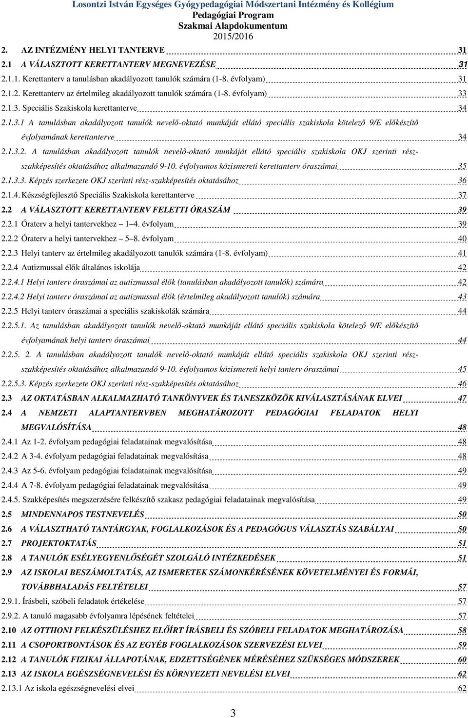 évfolyam) 33 2.1.3. Speciális Szakiskola kerettanterve 34 2.1.3.1 A tanulásban akadályozott tanulók nevelő-oktató munkáját ellátó speciális szakiskola kötelező 9/E előkészítő évfolyamának kerettanterve 34 2.