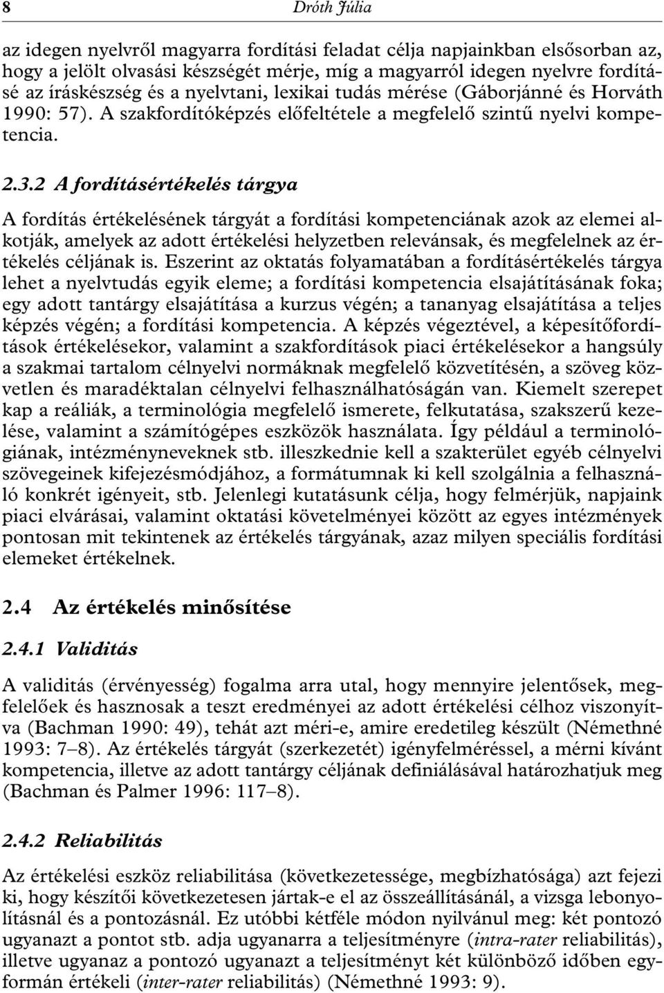 2 A fordításértékelés tárgya A fordítás értékelésének tárgyát a fordítási kompetenciának azok az elemei alkotják, amelyek az adott értékelési helyzetben relevánsak, és megfelelnek az értékelés