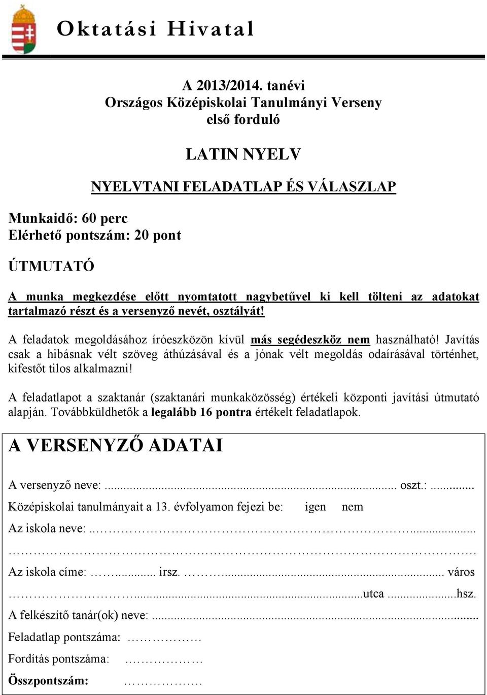 nagybetűvel ki kell tölteni az adatokat tartalmazó részt és a versenyző nevét, osztályát! A feladatok megoldásához íróeszközön kívül más segédeszköz nem használható!