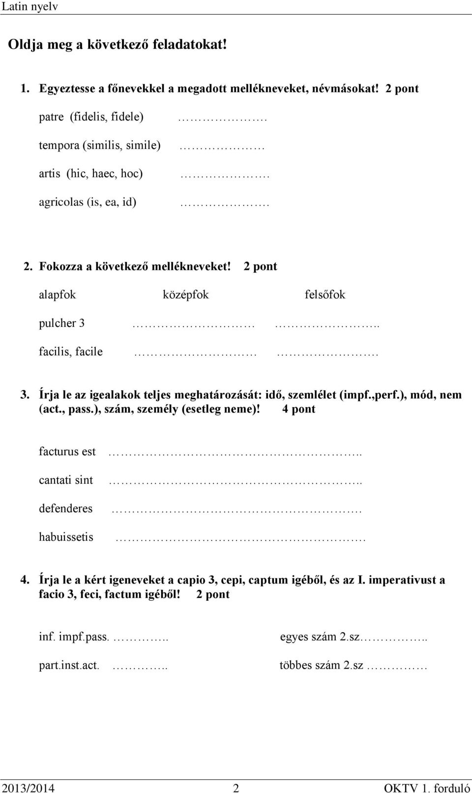 2 pont alapfok középfok felsőfok pulcher 3.. facilis, facile. 3. Írja le az igealakok teljes meghatározását: idő, szemlélet (impf.,perf.), mód, nem (act., pass.