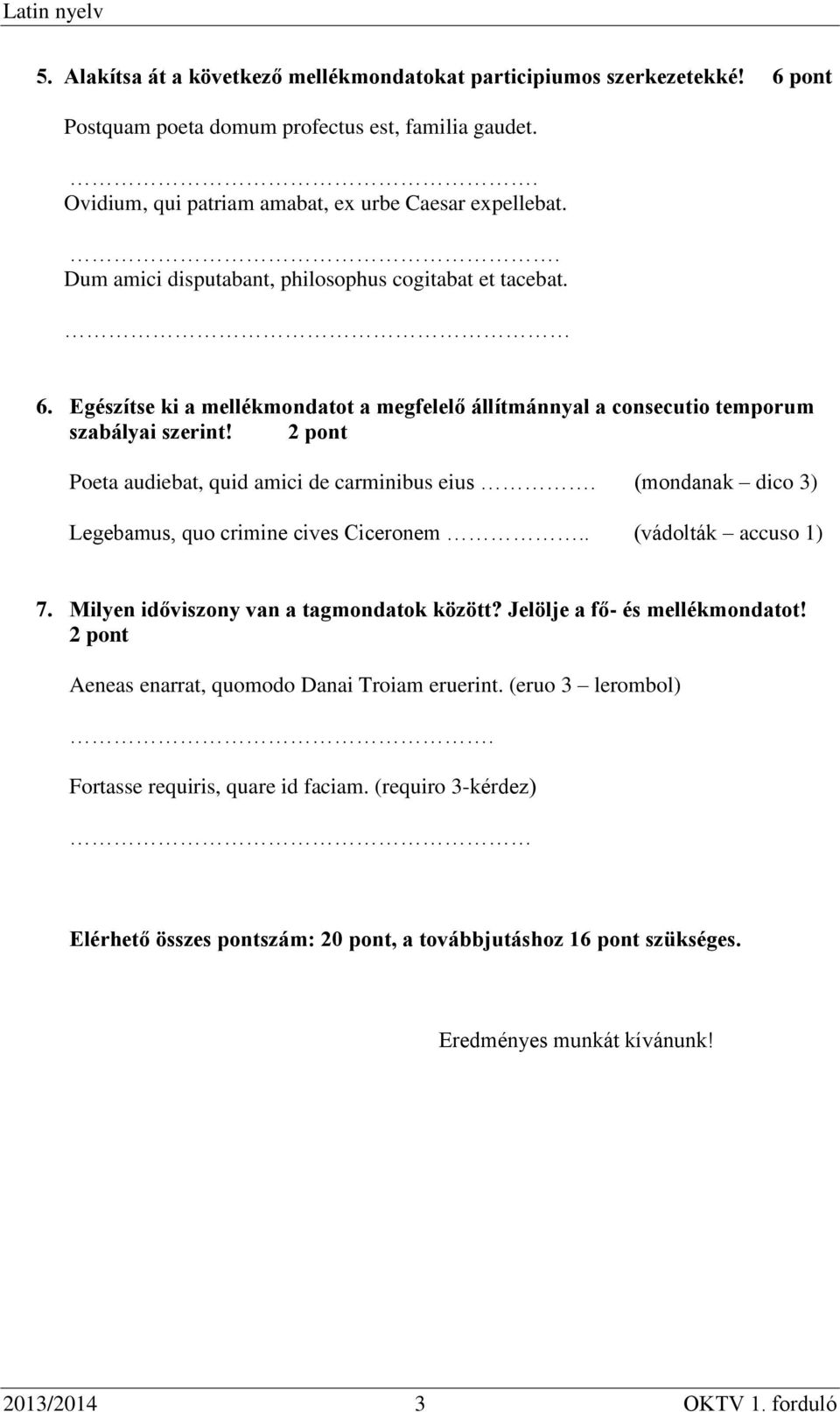 2 pont Poeta audiebat, quid amici de carminibus eius. (mondanak dico 3) Legebamus, quo crimine cives Ciceronem.. (vádolták accuso 1) 7. Milyen időviszony van a tagmondatok között?