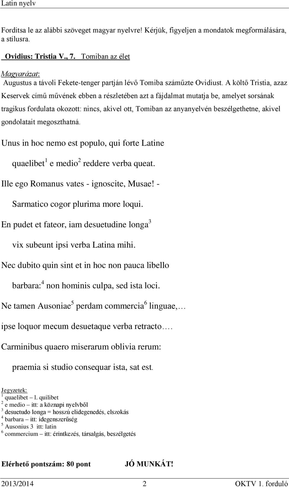 A költő Tristia, azaz Keservek című művének ebben a részletében azt a fájdalmat mutatja be, amelyet sorsának tragikus fordulata okozott: nincs, akivel ott, Tomiban az anyanyelvén beszélgethetne,