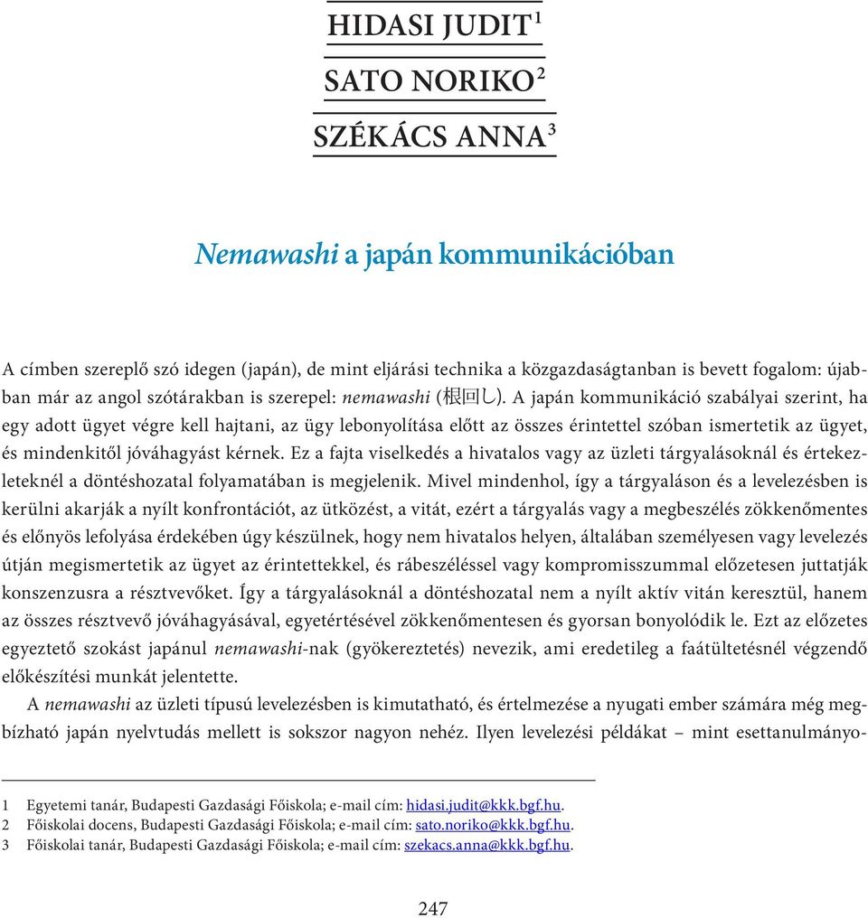 A japán kommunikáció szabályai szerint, ha egy adott ügyet végre kell hajtani, az ügy lebonyolítása előtt az összes érintettel szóban ismertetik az ügyet, és mindenkitől jóváhagyást kérnek.