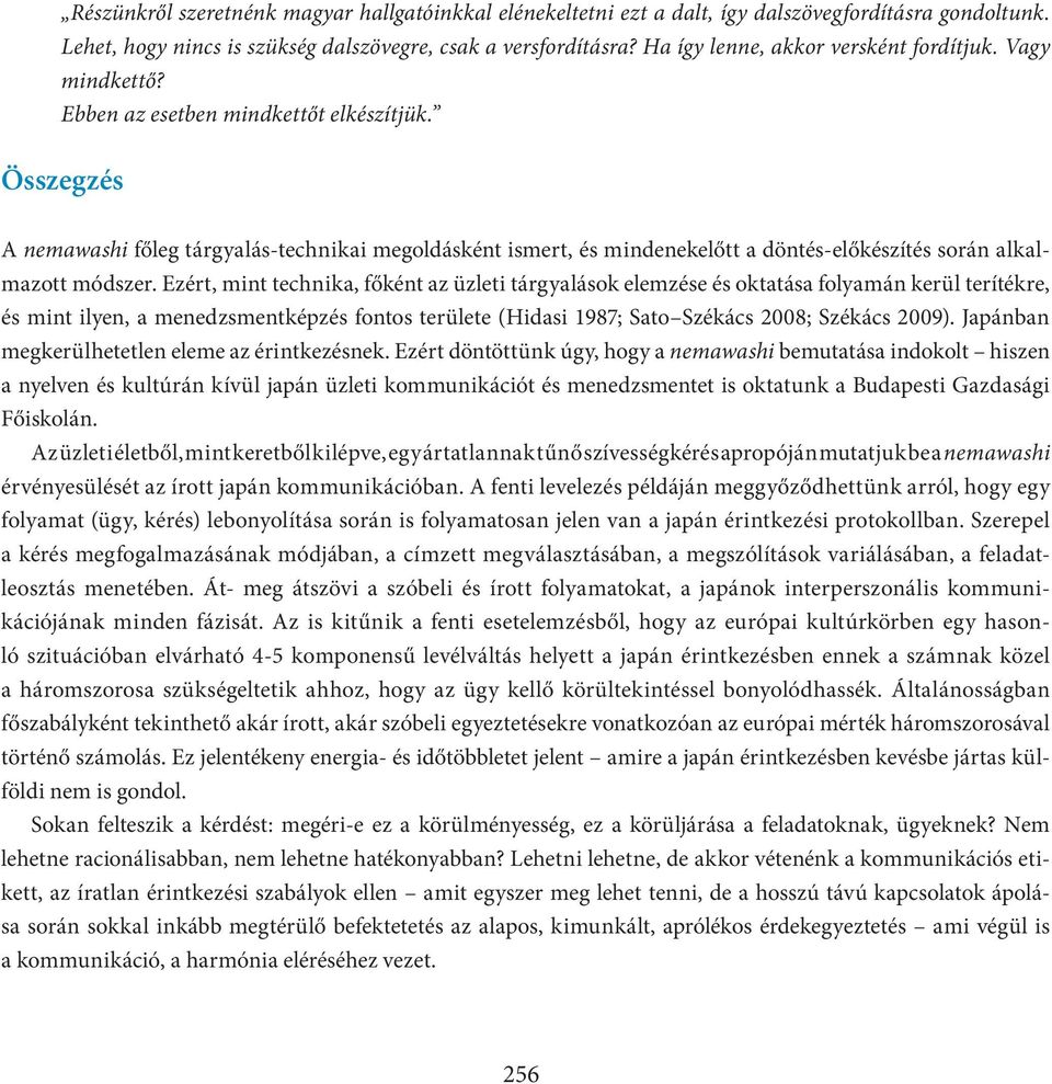 Összegzés A nemawashi főleg tárgyalás-technikai megoldásként ismert, és mindenekelőtt a döntés-előkészítés során alkalmazott módszer.