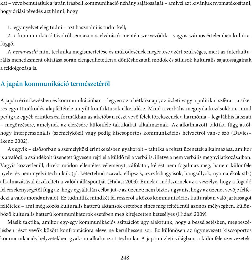 A nemawashi mint technika megismertetése és működésének megértése azért szükséges, mert az interkulturális menedzsment oktatása során elengedhetetlen a döntéshozatali módok és stílusok kulturális