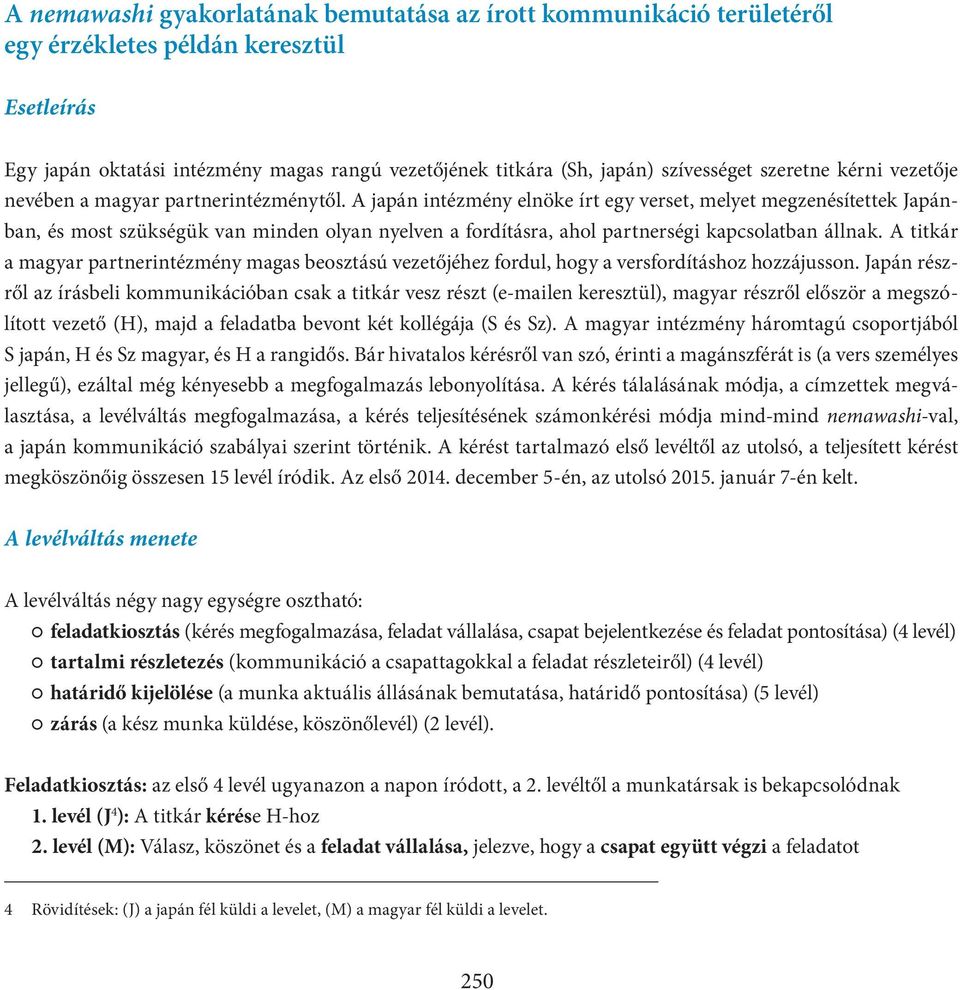 A japán intézmény elnöke írt egy verset, melyet megzenésítettek Japánban, és most szükségük van minden olyan nyelven a fordításra, ahol partnerségi kapcsolatban állnak.