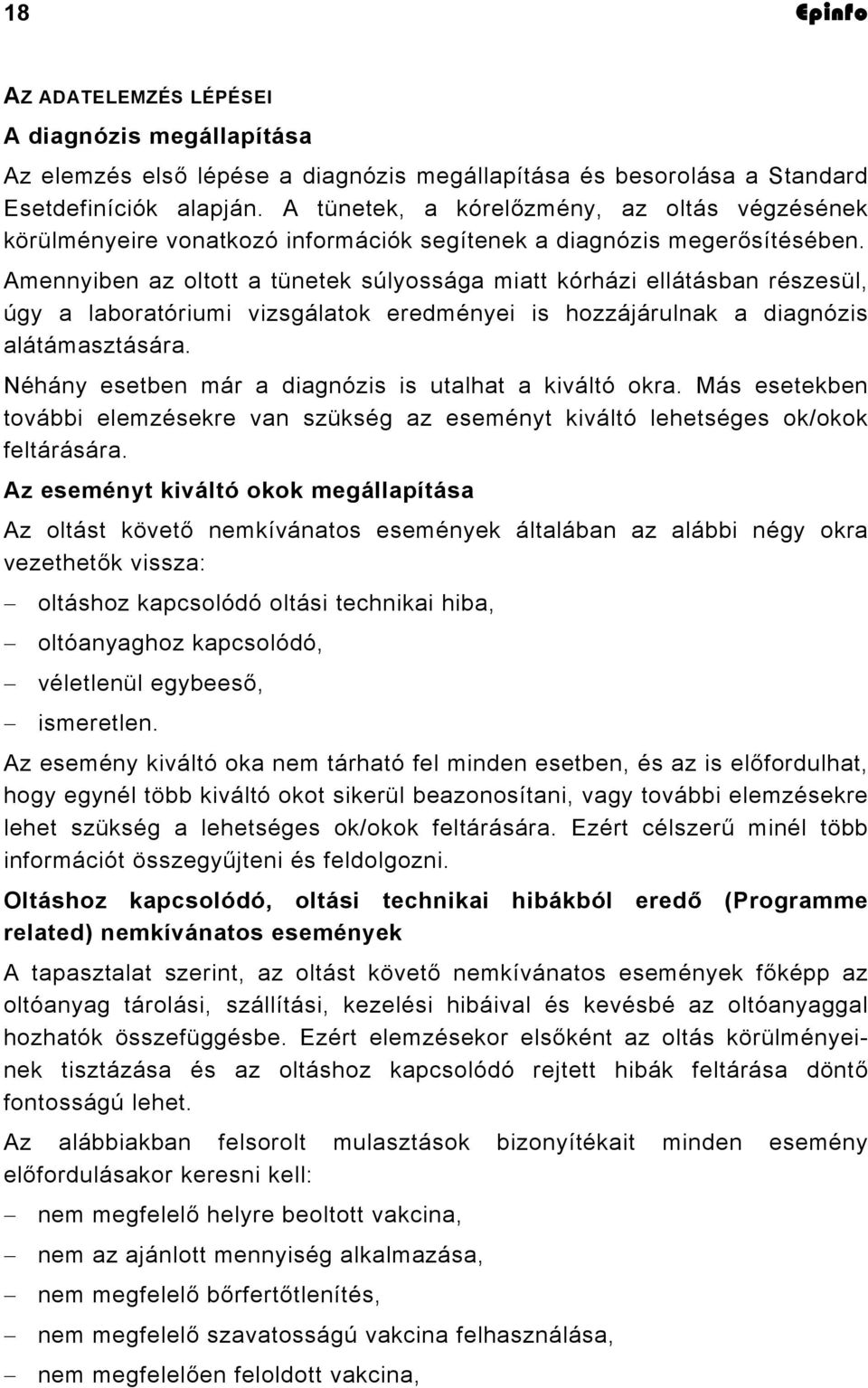 Amennyiben az oltott a tünetek súlyossága miatt kórházi ellátásban részesül, úgy a laboratóriumi vizsgálatok eredményei is hozzájárulnak a diagnózis alátámasztására.